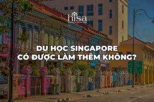 Du học Singapore có được làm thêm không