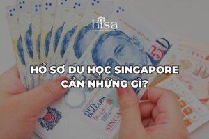 hồ sơ du học Singapore 2026 cần gì