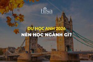 Du học Anh Quốc 2026 nên chọn ngành nào